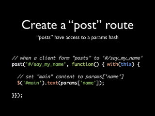 Create a &ldquo;post&rdquo; route
  &ldquo;posts&rdquo; have access to a params hash
 
