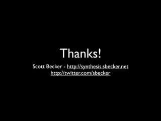 Thanks!
Scott Becker - http://synthesis.sbecker.net
       http://twitter.com/sbecker
 