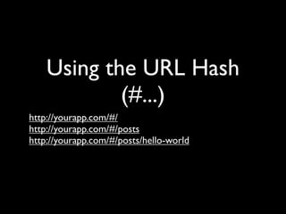 Using the URL Hash
            (#...)
http://yourapp.com/#/
http://yourapp.com/#/posts
http://yourapp.com/#/posts/hello-world
 