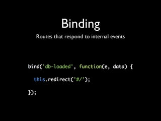 Binding
Routes that respond to internal events
 
