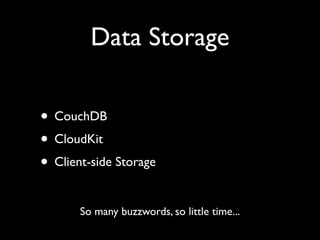 Data Storage

• CouchDB
• CloudKit
• Client-side Storage

       So many buzzwords, so little time...
 