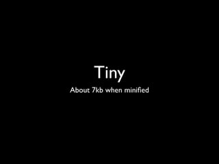 Tiny
About 7kb when miniﬁed
 