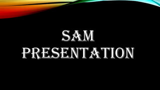 SAM
PRESENTATION
 