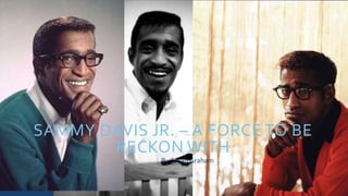 SAMMY DAVIS JR. – A FORCE TO BE
RECKON WITH
By Susan Graham
 