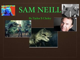 SAM NEILL
  By:Taylor $ Cheley
 