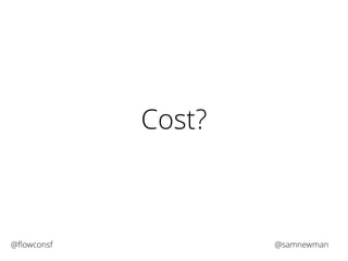 Cost? 
@flowconsf @samnewman 
 
