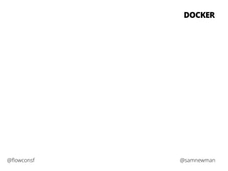 DOCKER 
@flowconsf @samnewman 
 