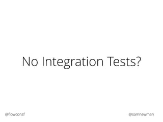 No Integration Tests? 
@flowconsf @samnewman 
 