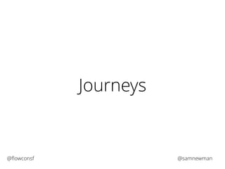 Journeys 
@flowconsf @samnewman 
 