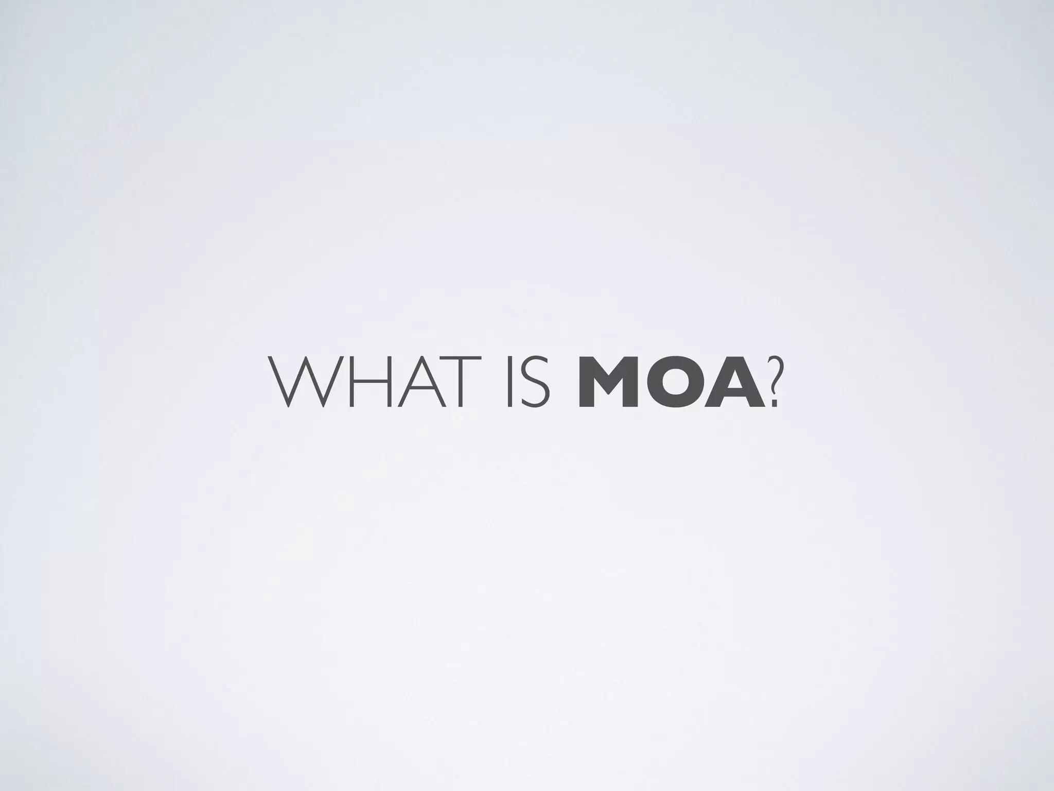 WHAT IS MOA? 