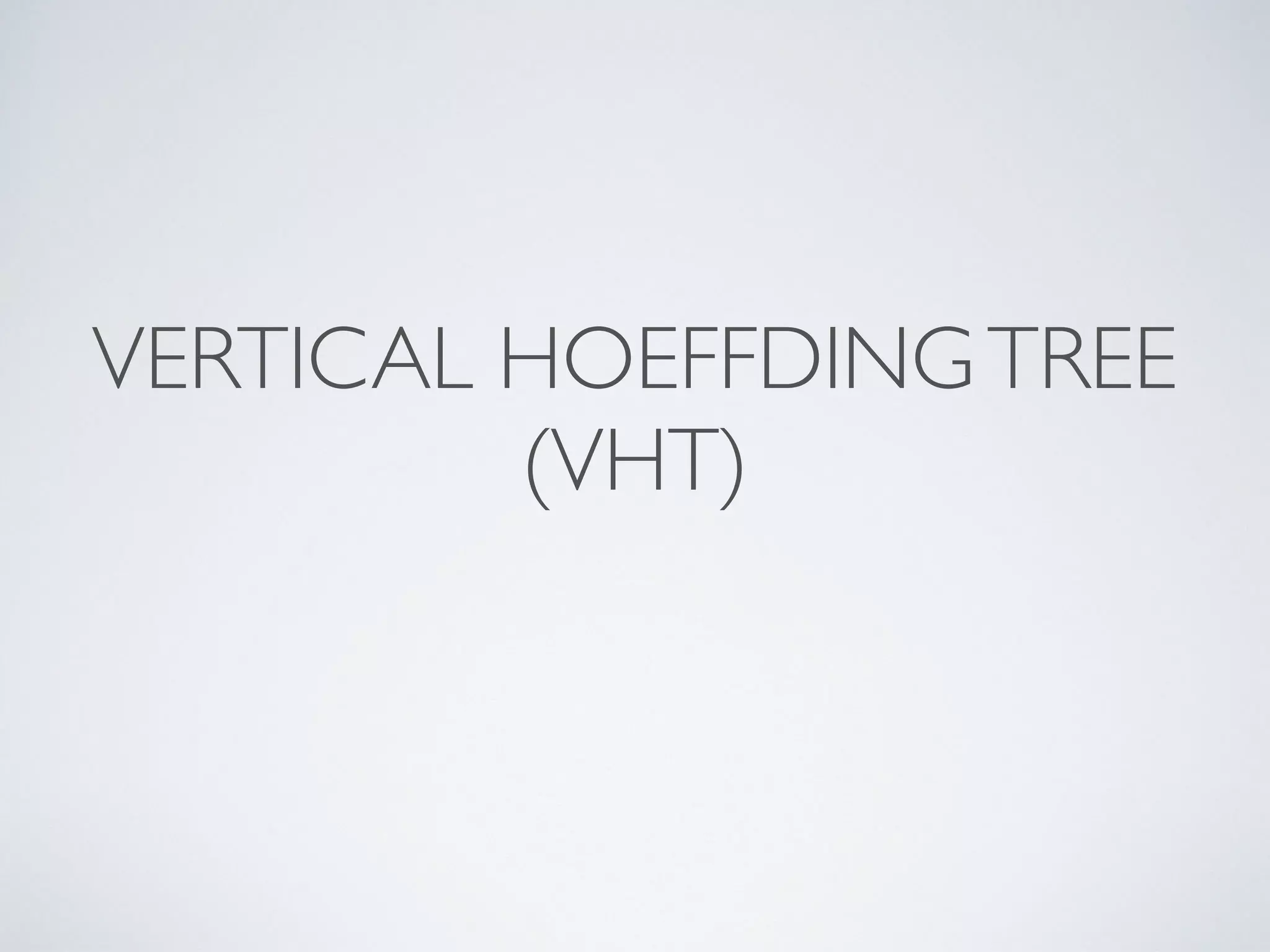 VERTICAL HOEFFDINGTREE (VHT) 