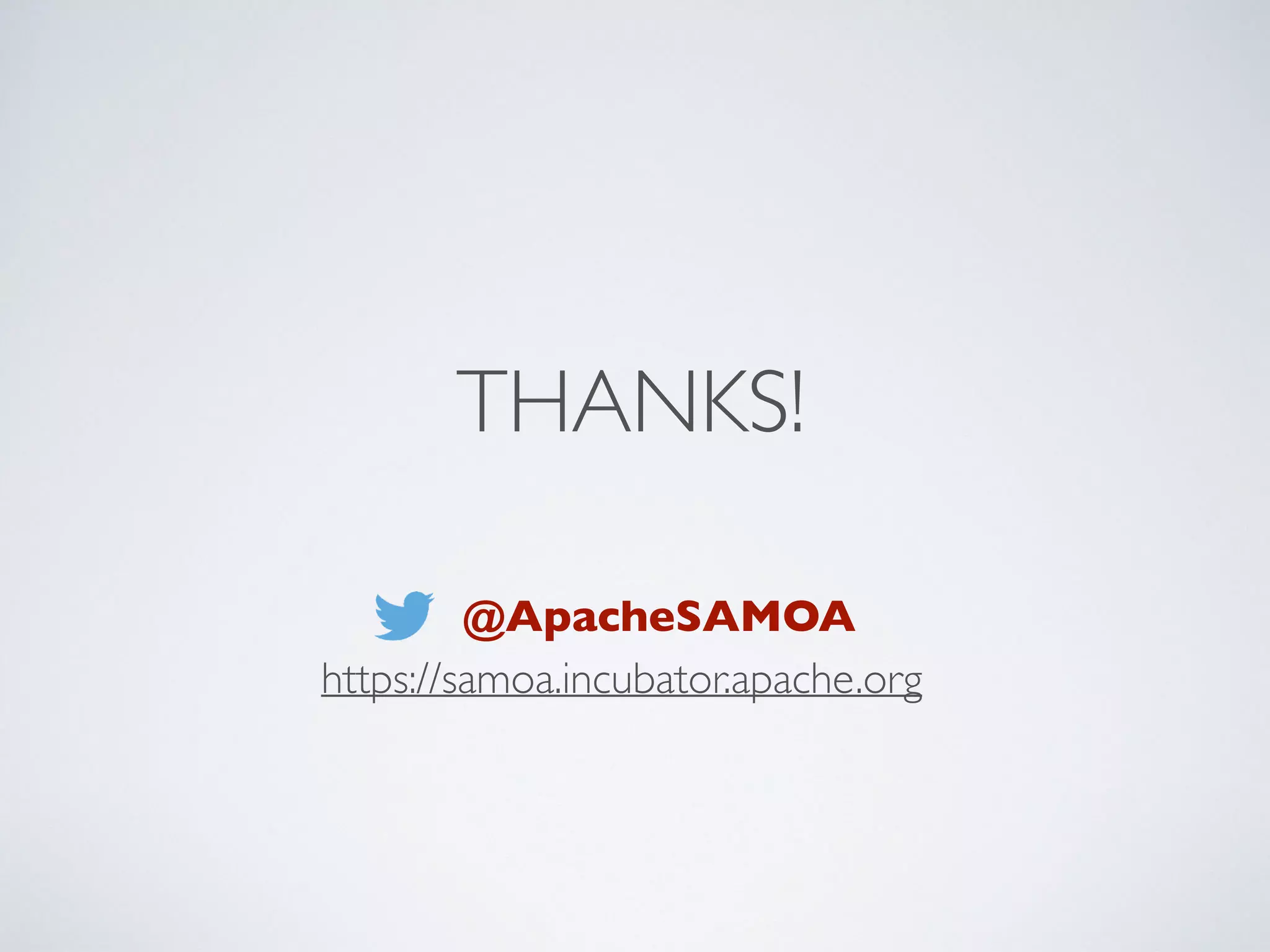 THANKS! https://samoa.incubator.apache.org @ApacheSAMOA 