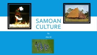 SAMOAN
CULTURE
By
Alex M
 