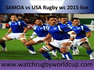 SAMOA vs USA Rugby wc 2015 live
www.watchrugbyworldcup.comwww.watchrugbyworldcup.com
SAMOA vs USA Rugby wc 2015 live
 