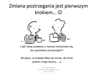 Po co nam lęk?…Anna Maria Dębniak            annamaria.debniak@gmail.com            skype - Ori2711