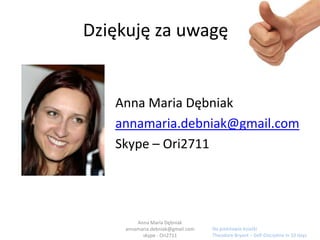 Kluczem jest  zaangażowanieuczciwość             szczerośćAnna Maria Dębniak            annamaria.debniak@gmail.com            skype - Ori2711