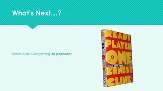 v
Fiction, Next Gen gaming, or prophecy?
What’s Next…?
 