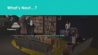 Prophecy:
š Not just fiction or Next Gen gaming, but the Next Gen way of life…
What’s Next…?
 