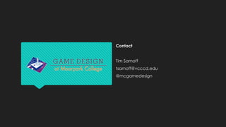 Contact
Tim Samoff
tsamoff@vcccd.edu
@mcgamedesign
 