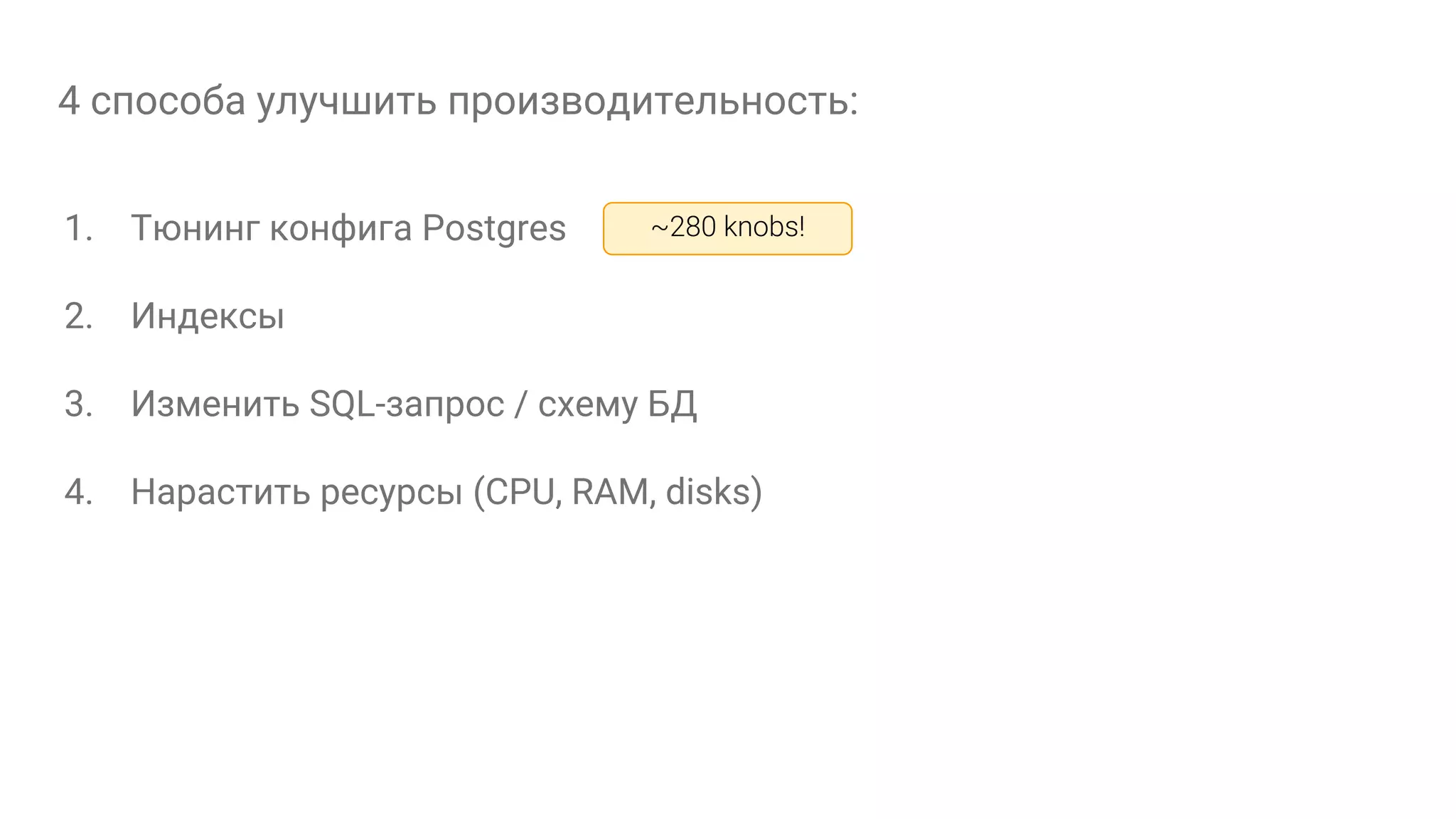 4 способа улучшить производительность: 1. Тюнинг конфига Postgres 2. Индексы 3. Изменить SQL-запрос / схему БД 4. Нарастить ресурсы (CPU, RAM, disks) 