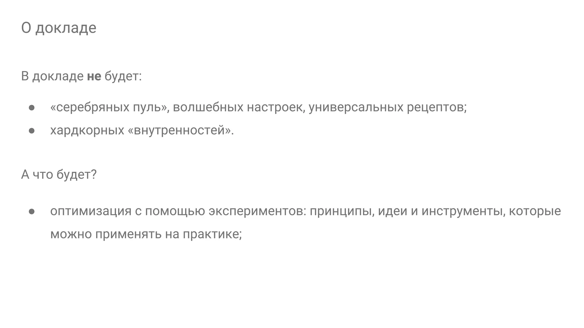О докладe В докладе не будет: ● «серебряных пуль», волшебных настроек, универсальных рецептов; ● хардкорных «внутренностей». А что будет? ● оптимизация с помощью экспериментов: принципы, идеи и инструменты, которые можно применять на практике; 