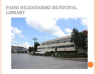 PAISII HILENDARSKI MUNICIPAL
LIBRARY

 