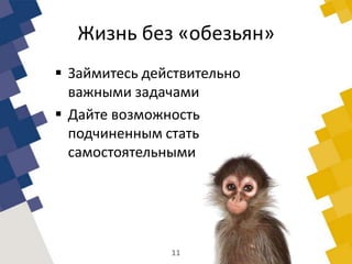 Жизнь без «обезьян»
 Займитесь действительно
важными задачами
 Дайте возможность
подчиненным стать
самостоятельными
11
 