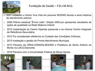 o 2007 instalado o Centro Viva Vida em parceria SES/MG devido a serie histórica
de atendimento anterior;
o 2009 Prêmio est...