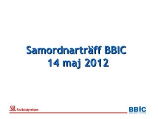 Samordnarträff BBIC
   14 maj 2012
 