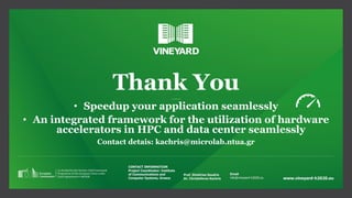 • Speedup your application seamlessly
• An integrated framework for the utilization of hardware
accelerators in HPC and data center seamlessly
Contact detais: kachris@microlab.ntua.gr
 