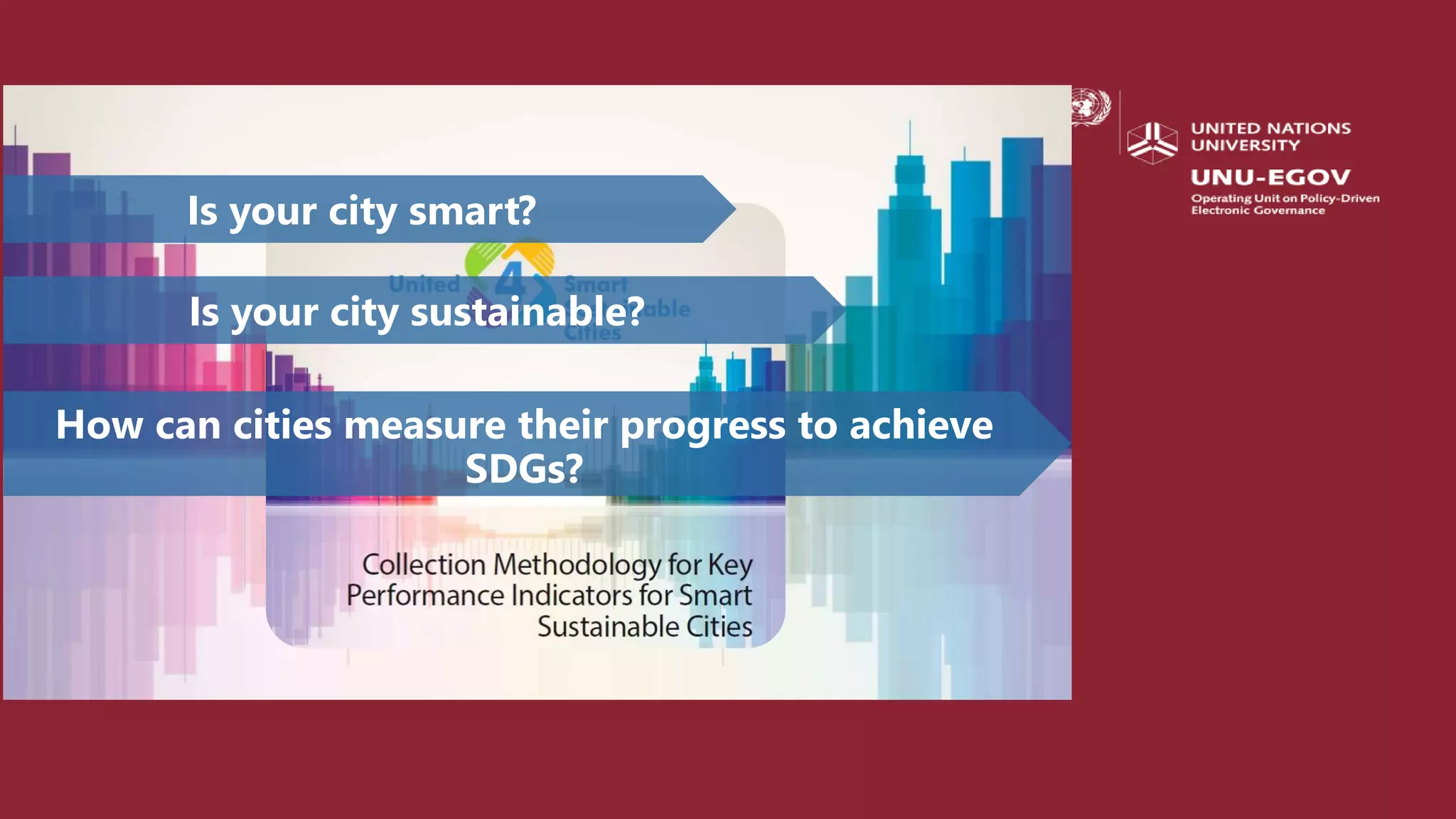 How can cities measure their progress to achieve
SDGs?
Is your city smart?
Is your city sustainable?
 