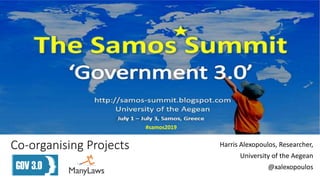 Co-organising Projects Harris Alexopoulos, Researcher,
University of the Aegean
@xalexopoulos
#samos2019
 