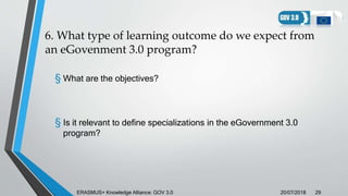 6. What type of learning outcome do we expect from
an eGovenment 3.0 program?
§ What are the objectives?
§ Is it relevant ...