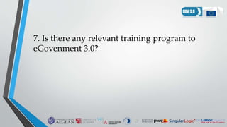 7. Is there any relevant training program to
eGovenment 3.0?
 