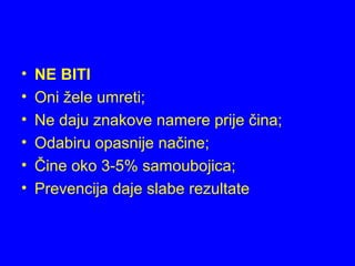 • NE BITI
• Oni žele umreti;
• Ne daju znakove namere prije čina;
• Odabiru opasnije načine;
• Čine oko 3-5% samoubojica;
• Prevencija daje slabe rezultate
 