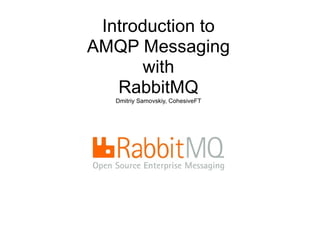 Introduction to
AMQP Messaging
       with
   RabbitMQ
   Dmitriy Samovskiy, CohesiveFT
 