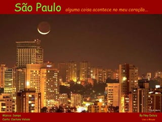 São Paulo alguma coisa acontece no meu coração...
Música: Sampa By Ney Deluiz
Canta: Caetano Veloso Use o Mouse
Foto R. Motti
 