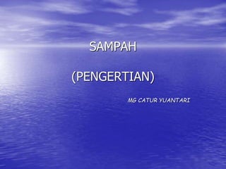 SAMPAH
(PENGERTIAN)
MG CATUR YUANTARI
 
