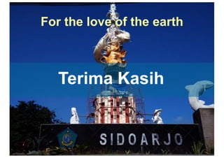 For  the  love  of  the  earth
Terima  KasihTerima  Kasih
 