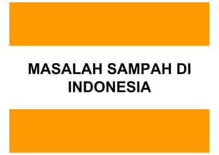 MASALAH  SAMPAH  DI  
INDONESIA
 
