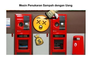 Mesin  Penukaran  Sampah  dengan  Uang
 