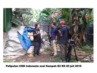 Peliputan CNN Indonesia soal Sampah B3 RS 20 juli 2016
 