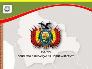 BOLÍVIA:
CONFLITOS E MUDANÇAS NA HISTÓRIA RECENTE
 