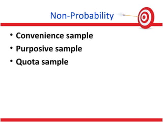 Non-Probability
• Convenience sample
• Purposive sample
• Quota sample
 