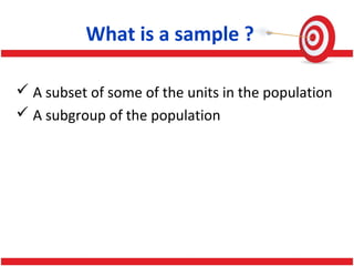 What is a sample ?
 A subset of some of the units in the population
 A subgroup of the population
 