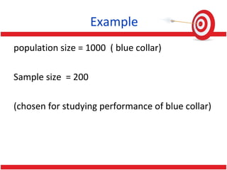 Example
population size = 1000 ( blue collar)
Sample size = 200
(chosen for studying performance of blue collar)
 