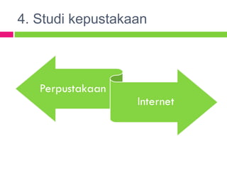 4. Studi kepustakaan
 
