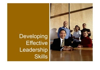 Developing
  Effective
Leadership
     Skills
 
