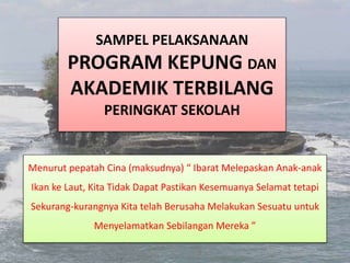 SAMPEL PELAKSANAAN
PROGRAM KEPUNG DAN
AKADEMIK TERBILANG
PERINGKAT SEKOLAH
Menurut pepatah Cina (maksudnya) “ Ibarat Melep...