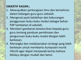 OBJEKTIF KAJIAN ;
1. Mewujudkan perkongsian ilmu dan kemahiran
dalam kalangan guru-guru sekolah.
2. Mengenal pasti kelebih...